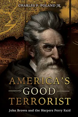 Bunul terorist al Americii: John Brown și raidul de la Harpers Ferry - America's Good Terrorist: John Brown and the Harpers Ferry Raid