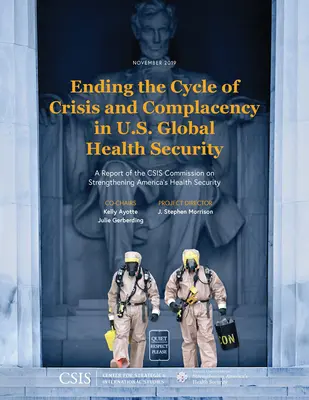 Încetarea ciclului de criză și de mulțumire în securitatea globală a sănătății în SUA: Un raport al Comisiei CSIS privind consolidarea securității sanitare a Americii - Ending the Cycle of Crisis and Complacency in U.S. Global Health Security: A Report of the CSIS Commission on Strengthening America's Health Security