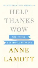 Ajutor, Mulțumesc, Uau: Cele trei rugăciuni esențiale - Help, Thanks, Wow: The Three Essential Prayers