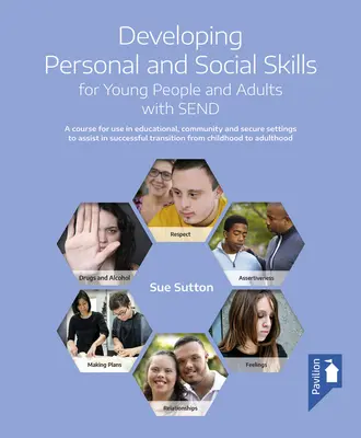 Developing Personal and Social Skills for Young People and Adults with Send: A Course for Use in Educational, Community and Secure Settings to Assist