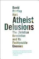 Iluzii ateiste: Revoluția creștină și dușmanii ei la modă: The Christian Revolution and Its Fashionable Enemies - Atheist Delusions: The Christian Revolution and Its Fashionable Enemies