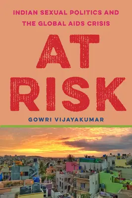 În pericol: Politica sexuală indiană și criza globală a SIDA - At Risk: Indian Sexual Politics and the Global AIDS Crisis