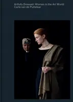 Artfully Dressed: Women in the Art World: Portrete de Carla Van de Puttelaar - Artfully Dressed: Women in the Art World: Portraits by Carla Van de Puttelaar