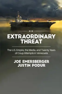 Amenințare extraordinară: Imperiul american, mass-media și douăzeci de ani de tentative de lovitură de stat în Venezuela - Extraordinary Threat: The U.S. Empire, the Media, and Twenty Years of Coup Attempts in Venezuela