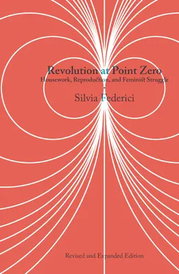 Revoluția la punctul zero: Munca casnică, reproducerea și lupta feministă - Revolution at Point Zero: Housework, Reproduction, and Feminist Struggle