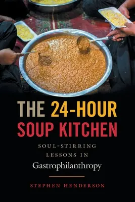 Bucătăria de supă 24 de ore: Lecții răscolitoare de suflet în gastrofilantropie: Ediție revizuită - The 24-Hour Soup Kitchen: Soul-Stirring Lessons in Gastrophilanthropy: Revised Edition