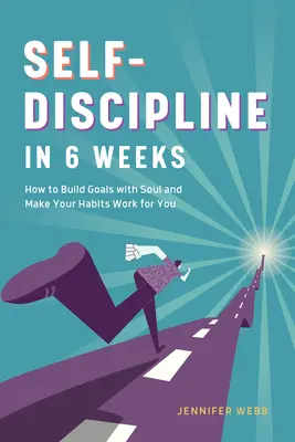 Autodisciplină în 6 săptămâni: Cum să vă construiți obiective cu suflet și să vă faceți obiceiurile să lucreze pentru voi - Self Discipline in 6 Weeks: How to Build Goals with Soul and Make Your Habits Work for You