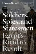 Soldați, spioni și oameni de stat: Drumul Egiptului spre revoltă - Soldiers, Spies, and Statesmen: Egypt's Road to Revolt