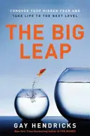 Marele salt: Cucerește-ți frica ascunsă și treci la nivelul următor în viață - The Big Leap: Conquer Your Hidden Fear and Take Life to the Next Level