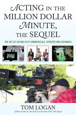 Acting in the Million Dollar Minute, the Sequel: Arta de a juca în reclame TV, actualizată și extinsă - Acting in the Million Dollar Minute, the Sequel: The Art of Acting in TV Commercials, Updated and Expanded
