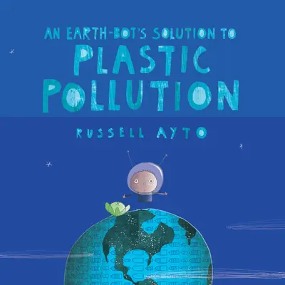 Soluția unui Earth-Bot la poluarea cu plastic - An Earth-Bot's Solution to Plastic Pollution