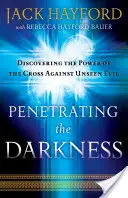 Penetrând întunericul: Chei pentru a aprinde credința, îndrăzneala și descoperirea - Penetrating the Darkness: Keys to Ignite Faith, Boldness and Breakthrough