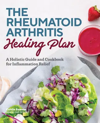 Planul de vindecare a artritei reumatoide: Un ghid holistic și o carte de bucate pentru ameliorarea inflamației - The Rheumatoid Arthritis Healing Plan: A Holistic Guide and Cookbook for Inflammation Relief
