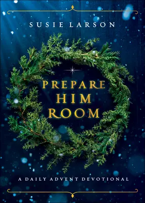 Pregătește-i camera: Un devoțional zilnic de Advent - Prepare Him Room: A Daily Advent Devotional