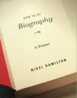 Cum să faci biografie: Un abecedar - How to Do Biography: A Primer