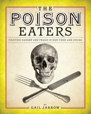 The Poison Eaters: Lupta împotriva pericolului și fraudei din alimentele și medicamentele noastre - The Poison Eaters: Fighting Danger and Fraud in Our Food and Drugs
