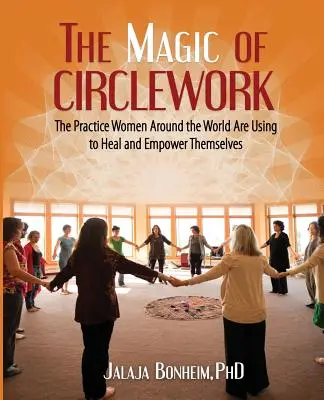 Magia lucrului în cerc: The Practice Women Around the World are Using to Heal and Empower Themselves - The Magic of Circlework: The Practice Women Around the World are Using to Heal and Empower Themselves