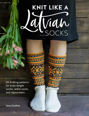 Knit Like a Latvian: Socks: 50 de modele de tricotat pentru șosete lungi până la genunchi, șosete de gleznă și jambiere - Knit Like a Latvian: Socks: 50 Knitting Patterns for Knee-Length Socks, Ankle Socks and Legwarmers