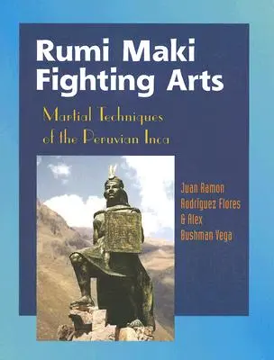 Rumi Maki Fighting Arts: Tehnici marțiale ale incașilor peruani - Rumi Maki Fighting Arts: Martial Techniques of the Peruvian Inca