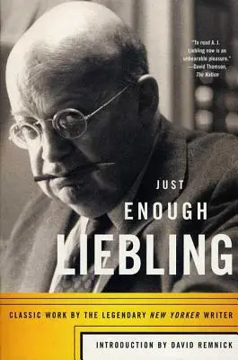 Just Enough Liebling: Lucrări clasice ale legendarului scriitor New Yorker - Just Enough Liebling: Classic Work by the Legendary New Yorker Writer