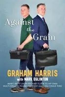 Against the Grain - Cum am trecut de la podeaua fabricii la propria mea companie de mai multe milioane de lire sterline (și poți și tu) - Against the Grain - How I went from factory floor to my own multi-million pound company (and you can too)