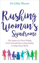 Sindromul femeii grăbite - Impactul unei liste nesfârșite de lucruri de făcut și cum să rămâi sănătos în lumea aglomerată de astăzi - Rushing Woman's Syndrome - The Impact of a Never-Ending To-Do List and How to Stay Healthy in Today's Busy World