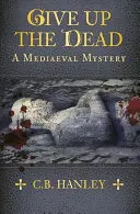 Give Up the Dead: Un mister medieval - Give Up the Dead: A Mediaeval Mystery