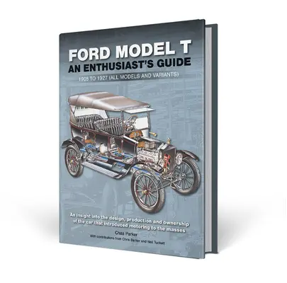 Ford Model T: Ghidul unui entuziast: 1908 to 1927 (Toate modelele și variantele) - Ford Model T: An Enthusiast's Guide: 1908 to 1927 (All Models and Variants)