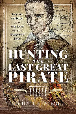 Vânătoarea ultimului mare pirat: Benito de Soto și violul de la Morning Star - Hunting the Last Great Pirate: Benito de Soto and the Rape of the Morning Star