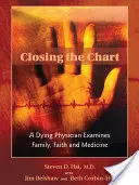Închiderea graficului: Un medic pe moarte analizează familia, credința și medicina - Closing the Chart: A Dying Physician Examines Family, Faith, and Medicine
