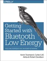 Noțiuni introductive cu Bluetooth Low Energy: Instrumente și tehnici pentru rețele cu consum redus de energie - Getting Started with Bluetooth Low Energy: Tools and Techniques for Low-Power Networking