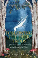 Shaman Pathways - Urmărind Troițele Cerbului: Un ghid practic pentru a lucra cu Elen of the Ways - Shaman Pathways - Following the Deer Trods: A Practical Guide to Working with Elen of the Ways