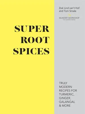 Super condimente rădăcinoase - Rețete cu adevărat moderne pentru turmeric, ghimbir, galangal și multe altele - Super Root Spices - Truly modern recipes for turmeric, ginger, galangal & more
