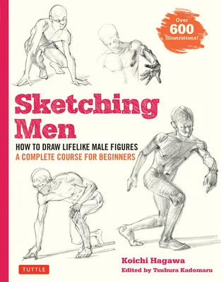 Sketching Men: Cum să desenezi figuri masculine fidele vieții, un curs complet pentru începători (peste 600 de ilustrații) - Sketching Men: How to Draw Lifelike Male Figures, a Complete Course for Beginners (Over 600 Illustrations)