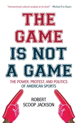The Game Is Not a Game: Puterea, protestul și politica sportului american - The Game Is Not a Game: The Power, Protest and Politics of American Sports