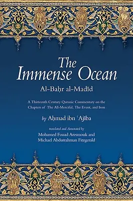 Oceanul imens: Al-Bahr Al-Madid: Un comentariu coranic din secolul al XIII-lea asupra capitolelor Celui Atotmilostiv, Evenimentului și Fierului - The Immense Ocean: Al-Bahr Al-Madid: A Thirteenth Century Quranic Commentary on the Chapters of the All-Merciful, the Event, and Iron