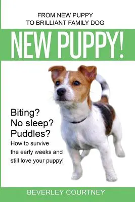 Cățeluș nou! De la cățeluș nou la câine de familie strălucitor - New Puppy!: From New Puppy to Brilliant Family Dog