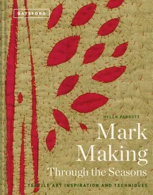 Mark-Making Through the Seasons: Inspirație și tehnici de artă textilă - Mark-Making Through the Seasons: Textile Art Inspiration and Techniques