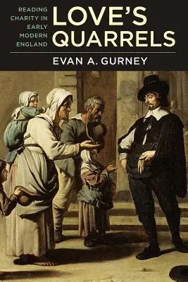 Love's Quarrels: Lectura carității în Anglia modernă timpurie - Love's Quarrels: Reading Charity in Early Modern England
