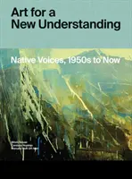 Artă pentru o nouă înțelegere: Native Voices, 1950s to Now - Art for a New Understanding: Native Voices, 1950s to Now