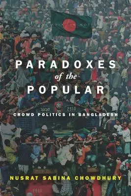 Paradoxuri ale popularității: Politica mulțimilor în Bangladesh - Paradoxes of the Popular: Crowd Politics in Bangladesh