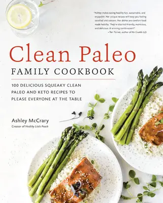 Carte de bucate paleo curată pentru familie: 100 de rețete delicioase Squeaky Clean Paleo și Keto pentru a mulțumi pe toată lumea de la masă - Clean Paleo Family Cookbook: 100 Delicious Squeaky Clean Paleo and Keto Recipes to Please Everyone at the Table