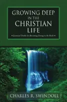Crescând adânc în viața creștină: Adevăruri esențiale pentru a deveni puternic în credință - Growing Deep in the Christian Life: Essential Truths for Becoming Strong in the Faith