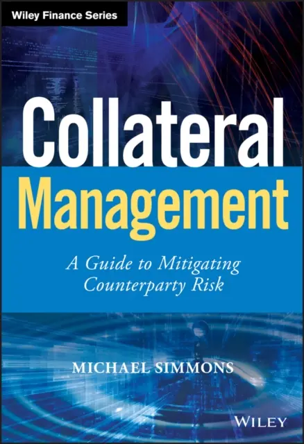 Collateral Management - A Guide to Mitigating Counterparty Risk (Managementul garanțiilor - Ghid de reducere a riscului de contrapartidă) - Collateral Management - A Guide to Mitigating Counterparty Risk
