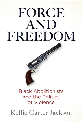 Forță și libertate: Aboliționiștii negri și politica violenței - Force and Freedom: Black Abolitionists and the Politics of Violence