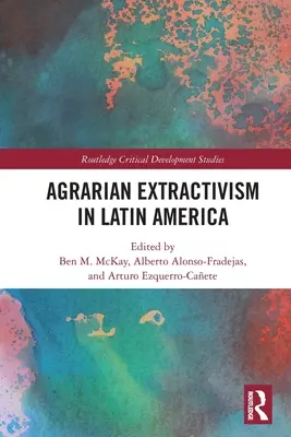 Extractivismul agrar în America Latină - Agrarian Extractivism in Latin America