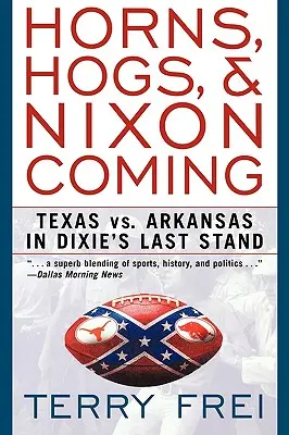 Horns, Hogs, and Nixon Coming: Texas vs. Arkansas în Dixie's Last Stand - Horns, Hogs, and Nixon Coming: Texas Vs. Arkansas in Dixie's Last Stand