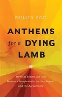 Imnuri pentru un miel care moare: Cum au devenit șase psalmi (113-118) o carte de cântece pentru Cina cea de Taină și veacul viitor - Anthems for a Dying Lamb: How Six Psalms (113-118) Became a Songbook for the Last Supper and the Age to Come