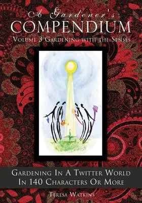 A Gardener's Compendium Volume 3 Gardening with the Senses: Grădinăritul în lumea Twitter în 140 de caractere sau mai mult - A Gardener's Compendium Volume 3 Gardening with the Senses: Gardening in a Twitter World in 140 Characters or More