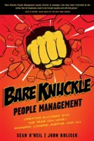 Bare Knuckle People Management: Crearea succesului cu echipa pe care o aveți - câștigători, ratați, inadaptați și toți ceilalți - Bare Knuckle People Management: Creating Success with the Team You Have - Winners, Losers, Misfits, and All
